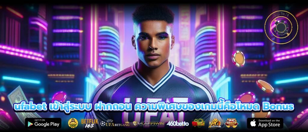 ufabet เข้าสู่ระบบ ฝากถอน ความพิเศษของเกมนี้คือโหมด Bonus